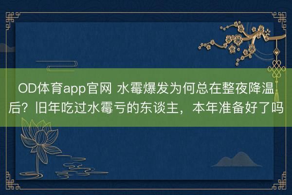 OD体育app官网 水霉爆发为何总在整夜降温后？旧年吃过水霉亏的东谈主，本年准备好了吗
